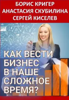 Обложка книги Как вести бизнес в наше сложное время?