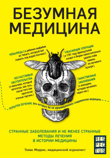 Обложка книги Безумная медицина. Странные заболевания и не менее странные методы лечения в истории медицины