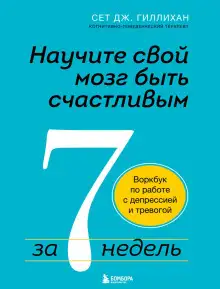 Обложка книги Научите свой мозг быть счастливым за 7 недель. Воркбук по работе с депрессией и тревогой