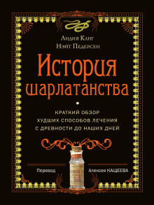 Обложка книги История шарлатанства. Краткий обзор худших способов лечения с древности до наших дней
