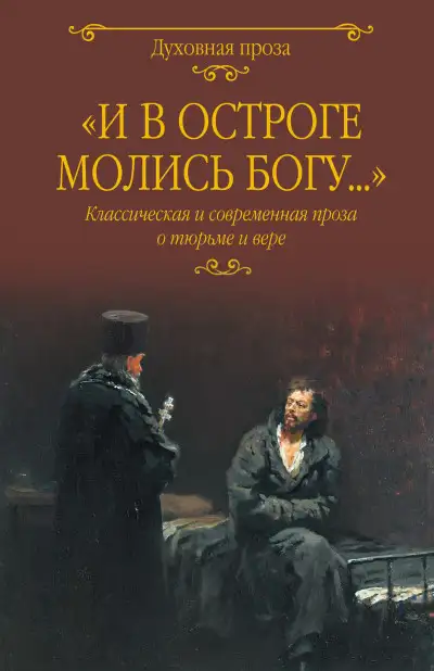 Обложка книги «И в остроге молись Богу…» Классическая и современная проза о тюрьме и вере