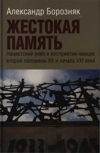 Обложка книги Жестокая память. Нацистский рейх в восприятии немцев второй половины XX и начала XXI века