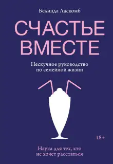 Обложка книги Счастье вместе. Нескучное руководство по семейной жизни
