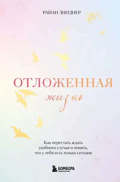Обложка книги Отложенная жизнь. Как перестать ждать удобного случая и понять, что у тебя есть только сегодня