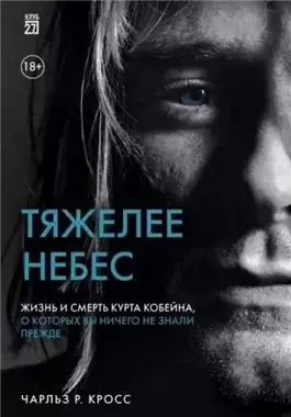 Обложка книги Тяжелее небес. Жизнь и смерть Курта Кобейна, о которых вы ничего не знали прежде