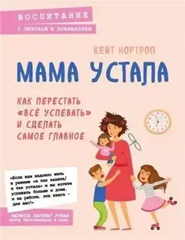 Обложка книги Мама устала. Как перестать «все успевать» и сделать самое главное