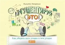 Обложка книги Аргументируй это! Как убедить кого угодно в чем угодно