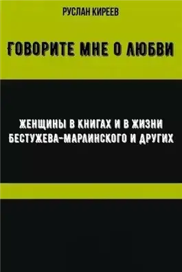 Обложка книги Говорите мне о любви. Женщины в книгах и в жизни Бестужева-Марлинского и других