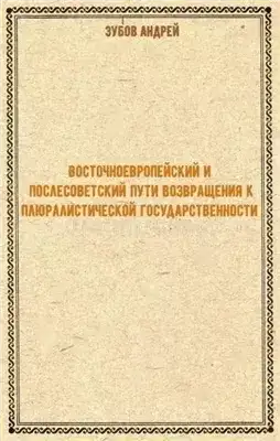 Обложка книги Восточноевропейский и послесоветский пути возвращения к плюралистической государственности