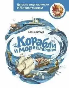 Обложка книги Корабли и мореплавание. Детские энциклопедии с Чевостиком