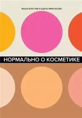 Обложка книги Нормально о косметике. Как разобраться в уходе и макияже и не сойти с ума