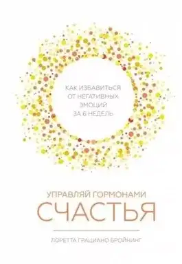 Обложка книги Управляй гормонами счастья. Как избавиться от негативных эмоций за шесть недель