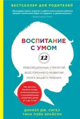 Обложка книги Воспитание с умом. 12 революционных стратегий всестороннего развития мозга вашего ребенка