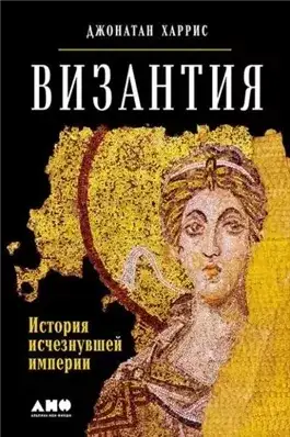 Обложка книги Византия: история исчезнувшей империи