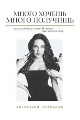 Обложка книги Много хочешь – много получишь. Как реализоваться в любви и бизнесе через контакт с собой