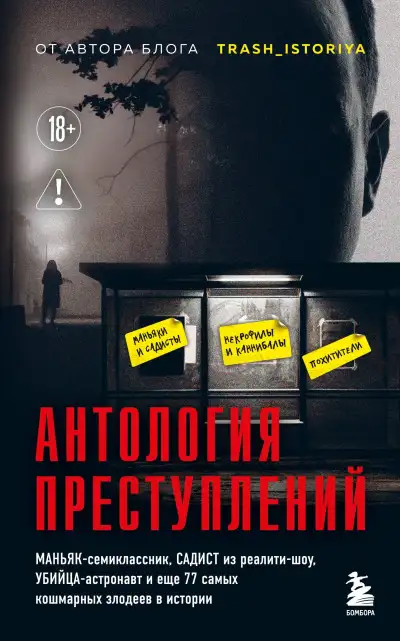 Обложка книги Антология преступлений. Маньяк-семиклассник, садист из реалити-шоу, убийца-астронавт и еще 77 самых кошмарных злодеев в истории