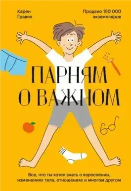Обложка книги Парням о важном. Все, что ты хотел знать о взрослении, изменениях тела, отношениях и многом другом
