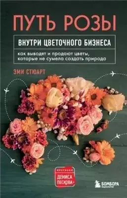 Обложка книги Путь розы. Внутри цветочного бизнеса. Как выводят и продают цветы, которые не сумела создать природа