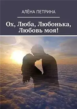 Обложка книги Ох, Люба, Любонька, Любовь моя!