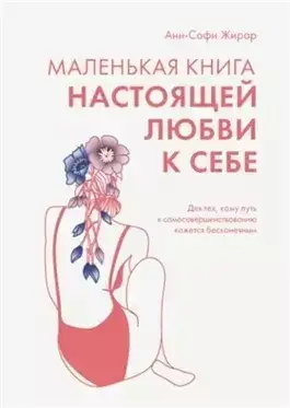 Обложка книги Маленькая книга настоящей любви к себе. Для тех, кому путь к самосовершенствованию кажется бесконечным