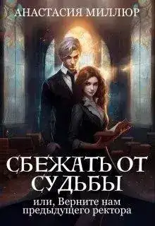 Обложка книги Сбежать от судьбы или верните нам предыдущего ректора