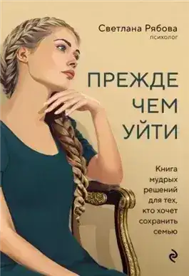 Обложка книги Прежде чем уйти. Книга мудрых решений для тех, кто хочет сохранить семью