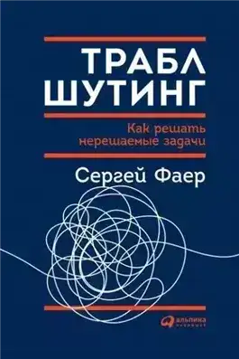 Обложка книги Траблшутинг: как решать нерешаемые задачи, посмотрев на проблему с другой стороны