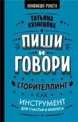 Обложка книги Пиши и говори! Сторителлинг как инструмент для счастья и бизнеса