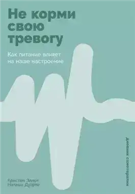 Обложка книги Не корми свою тревогу: Как питание влияет на наше настроение