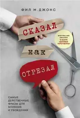 Обложка книги Сказал как отрезал. Самые действенные фразы для влияния и убеждения