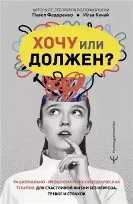 Обложка книги Хочу или должен? Рационально-эмоционально-поведенческая терапия для счастливой жизни без невроза, т