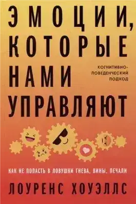 Обложка книги Эмоции, которые нами управляют: Как не попасть в ловушки гнева, вины, печали. Когнитивно-поведенчес