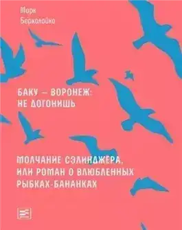 Обложка книги Баку - Воронеж не догонишь. Молчание Сэлинджера, или Роман о влюблённых рыбках-бананках