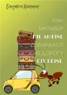 Обложка книги Как муравей die Ameise собирался в дорогу die Reise
