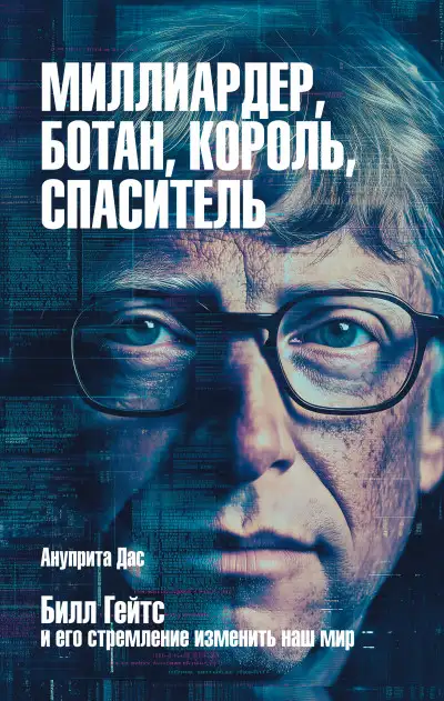 Обложка книги Миллиардер, ботан, король, спаситель. Билл Гейтс и его стремление изменить наш мир