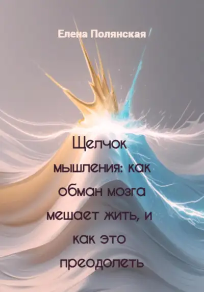 Обложка книги Щелчок мышления: как обман мозга мешает жить, и как это преодолеть