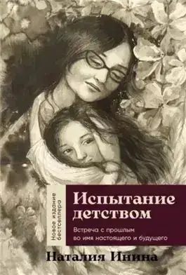 Обложка книги Испытание детством: Встреча с прошлым во имя настоящего и будущего