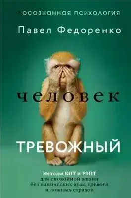 Обложка книги Человек тревожный. Методы КПТ и РЭПТ для спокойной жизни без панических атак, тревоги и ложных стра