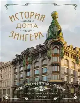 Обложка книги История Дома Зингера. Образец петербургского модерна и визитная карточка города