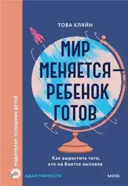 Обложка книги Мир меняется – ребенок готов. Как вырастить того, кто не боится вызовов