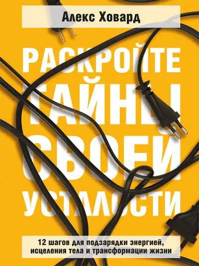 Обложка книги Раскройте тайны своей усталости. 12 шагов для подзарядки энергией, исцеления тела и трансформации жизни