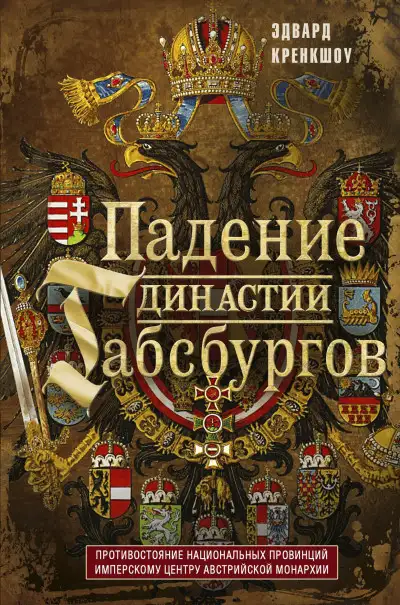 Обложка книги Падение династии Габсбургов. Противостояние национальных провинций имперскому центру Австрийской монархии