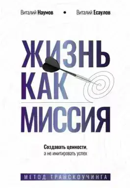 Обложка книги Жизнь как миссия. Cоздавать ценности, а не имитировать успех