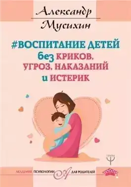 Обложка книги Воспитание детей без криков, угроз, наказаний и истерик
