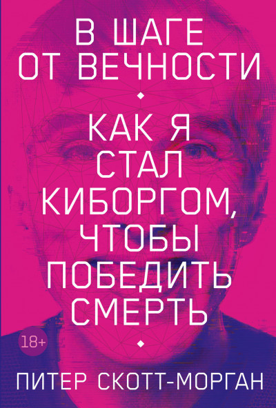 Обложка книги В шаге от вечности. Как я стал киборгом, чтобы победить смерть