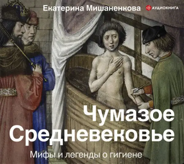 Обложка книги Чумазое средневековье. Мифы и легенды о гигиене
