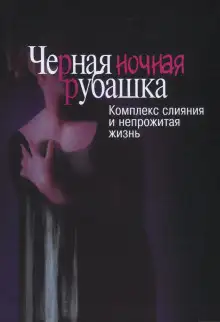 Обложка книги Черная ночная рубашка. Комплекс слияния и непрожитая жизнь